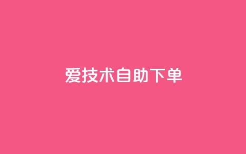 爱Q技术自助下单 - 自助下单的爱Q技术,方便快捷有效~ 第1张 爱Q技术自助下单 - 自助下单的爱Q技术,方便快捷有效~ 第1张