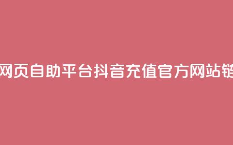 抖音点赞网页自助平台 - 抖音充值官方网站链接 第1张 抖音点赞网页自助平台 - 抖音充值官方网站链接 第1张