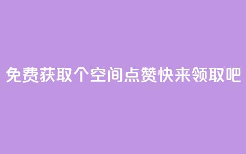 免费获取30个QQ空间点赞,快来领取吧 第1张 免费获取30个QQ空间点赞,快来领取吧 第1张