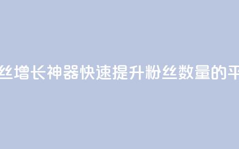 快手粉丝增长神器:快速提升粉丝数量的平台推荐 第1张 快手粉丝增长神器:快速提升粉丝数量的平台推荐 第1张