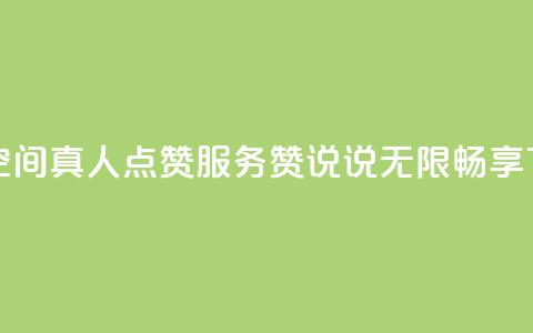 免费qq空间真人点赞服务,赞说说无限畅享 第1张 免费qq空间真人点赞服务,赞说说无限畅享 第1张