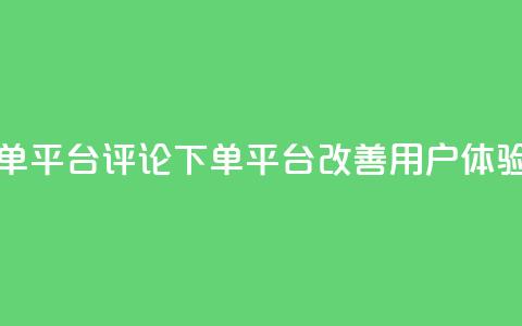 评论下单平台(评论下单平台改善用户体验) 第1张