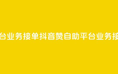 抖音赞自助平台业务接单(抖音赞自助平台业务接单攻略) 第1张 抖音赞自助平台业务接单(抖音赞自助平台业务接单攻略) 第1张