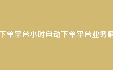 qq24小时业务自动下单平台(24小时自动下单平台:QQ业务解决方案) 第1张 qq24小时业务自动下单平台(24小时自动下单平台:QQ业务解决方案) 第1张
