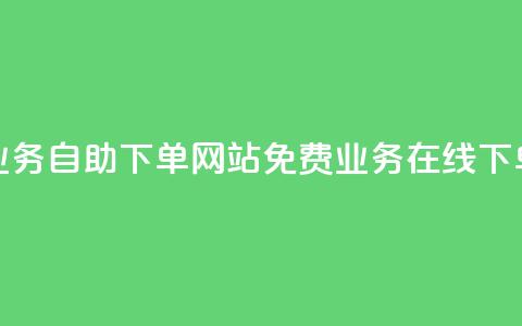 免费业务自助下单网站(免费业务在线下单平台) 第1张 免费业务自助下单网站(免费业务在线下单平台) 第1张