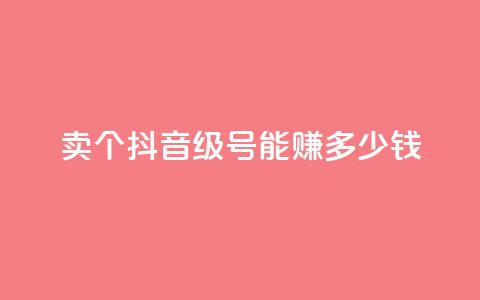 卖个抖音60级号,能赚多少钱? 第1张 卖个抖音60级号,能赚多少钱? 第1张