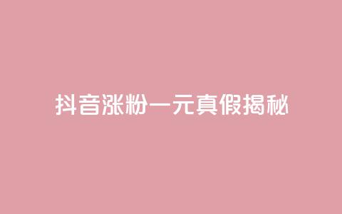 抖音涨粉一元真假揭秘 第1张 抖音涨粉一元真假揭秘 第1张