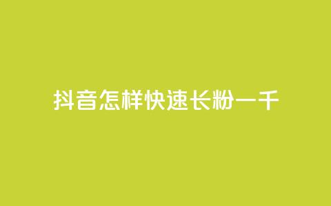 抖音怎样快速长粉一千 - 抖音粉丝快速增长方法,轻松获取1000名忠实粉丝~ 第1张 抖音怎样快速长粉一千 - 抖音粉丝快速增长方法,轻松获取1000名忠实粉丝~ 第1张