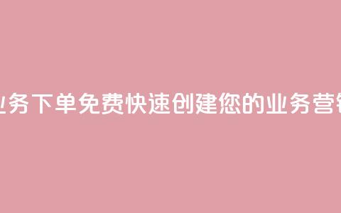 抖音业务下单免费:快速创建您的业务营销视频 第1张 抖音业务下单免费:快速创建您的业务营销视频 第1张