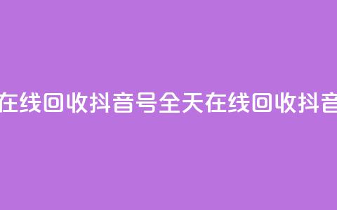 24小时在线回收抖音号(全天在线回收抖音账号) 第1张 24小时在线回收抖音号(全天在线回收抖音账号) 第1张