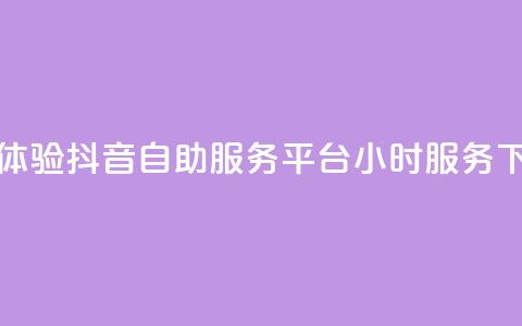 免费体验抖音自助服务平台24小时服务 第1张 免费体验抖音自助服务平台24小时服务 第1张