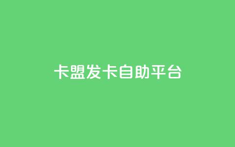 卡盟发卡自助平台 - 卡盟发卡平台自助服务:专属你的卡盟体验! 第1张 卡盟发卡自助平台 - 卡盟发卡平台自助服务:专属你的卡盟体验! 第1张
