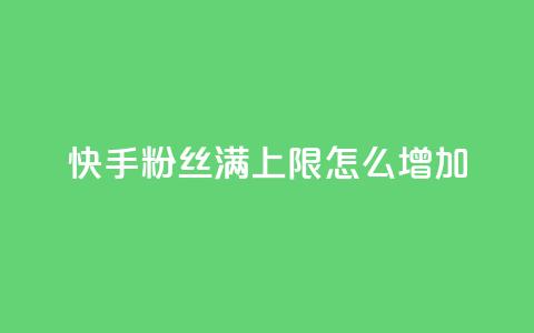 快手粉丝满5000上限怎么增加 - 如何突破快手粉丝5000上限实现快速增长。 第1张 快手粉丝满5000上限怎么增加 - 如何突破快手粉丝5000上限实现快速增长。 第1张