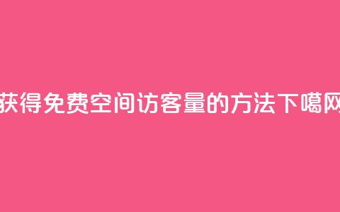 获得免费qq空间访客量的方法 第1张 获得免费qq空间访客量的方法 第1张