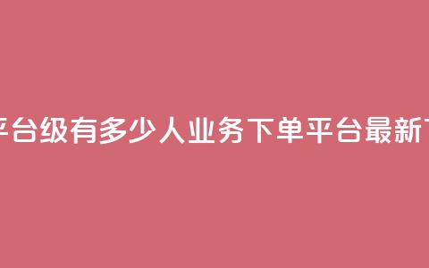 抖音平台75级有多少人 - ks业务下单平台最新 第1张 抖音平台75级有多少人 - ks业务下单平台最新 第1张