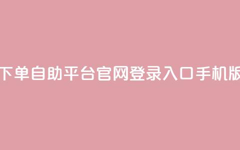 qq下单自助平台官网登录入口手机版 - 手机端QQ下单自助平台官网登录入口新版链接。  第1张