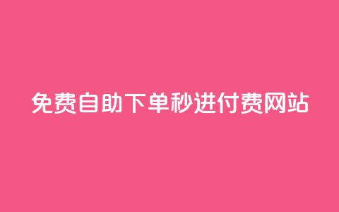 免费自助下单秒进付费网站 - 自助下单免费迅速付费网站! 第1张 免费自助下单秒进付费网站 - 自助下单免费迅速付费网站! 第1张