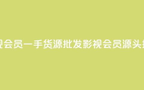 vip影视会员一手货源批发(影视VIP会员源头批发) 第1张 vip影视会员一手货源批发(影视VIP会员源头批发) 第1张