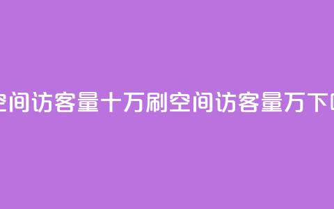 刷qq空间访客量十万(刷QQ空间访客量10万!) 第1张 刷qq空间访客量十万(刷QQ空间访客量10万!) 第1张