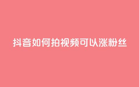 抖音如何拍视频可以涨粉丝 - 如何利用抖音拍摄让你的粉丝飙升的视频~ 第1张 抖音如何拍视频可以涨粉丝 - 如何利用抖音拍摄让你的粉丝飙升的视频~ 第1张