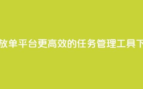 任务放单平台,更高效的任务管理工具 第1张 任务放单平台,更高效的任务管理工具 第1张