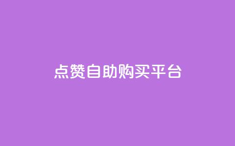 点赞自助购买平台 - 自助购买平台引爆点赞指南~ 第1张 点赞自助购买平台 - 自助购买平台引爆点赞指南~ 第1张