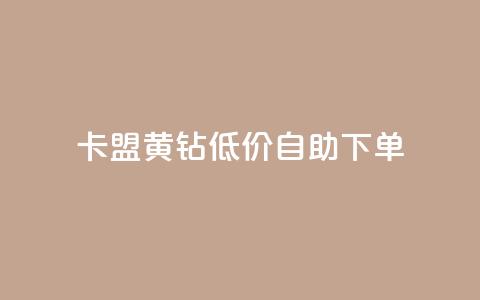 卡盟黄钻低价自助下单 - 低价自助下单:卡盟黄钻优惠活动~ 第1张 卡盟黄钻低价自助下单 - 低价自助下单:卡盟黄钻优惠活动~ 第1张