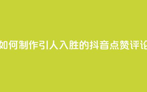 如何制作引人入胜的抖音点赞评论 第1张 如何制作引人入胜的抖音点赞评论 第1张
