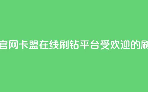 卡盟在线刷钻官网(卡盟在线刷钻平台:受欢迎的刷钻服务) 第1张 卡盟在线刷钻官网(卡盟在线刷钻平台:受欢迎的刷钻服务) 第1张