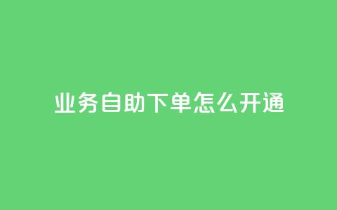 qq业务自助下单怎么开通,24小时快手下单平台便宜 - qq浏览人数包括所有浏览吗 qq空间自助下单24小时平台 第1张 qq业务自助下单怎么开通,24小时快手下单平台便宜 - qq浏览人数包括所有浏览吗 qq空间自助下单24小时平台 第1张