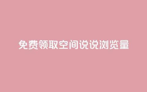 免费领取qq空间说说浏览量 - 免费获取QQ空间说说的浏览量秘籍~ 第1张 免费领取qq空间说说浏览量 - 免费获取QQ空间说说的浏览量秘籍~ 第1张