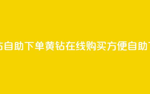 qq黄钻自助下单(qq黄钻在线购买,方便自助下单) 第1张 qq黄钻自助下单(qq黄钻在线购买,方便自助下单) 第1张
