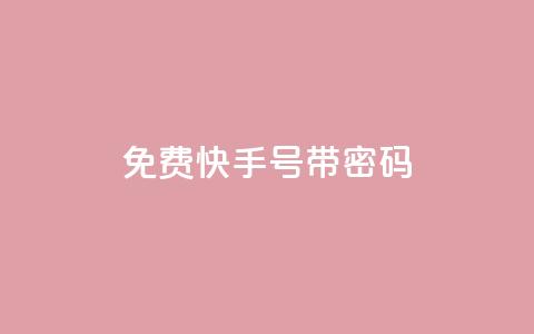 免费快手号 带密码 - 免费领取带密码的快手账号! 第1张 免费快手号 带密码 - 免费领取带密码的快手账号! 第1张