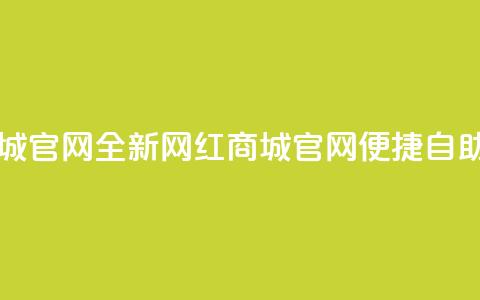 qq自助下单网红商城官网 - 全新网红商城官网	，便捷自助下单服务  第1张