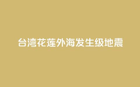 台湾花莲外海发生6.3级地震 第1张 台湾花莲外海发生6.3级地震 第1张