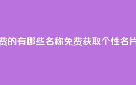 qq个性名片免费的有哪些名称(免费获取QQ个性名片的独特选择) 第1张 qq个性名片免费的有哪些名称(免费获取QQ个性名片的独特选择) 第1张
