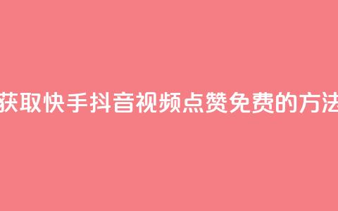 获取快手、抖音视频点赞免费的方法 第1张 获取快手、抖音视频点赞免费的方法 第1张