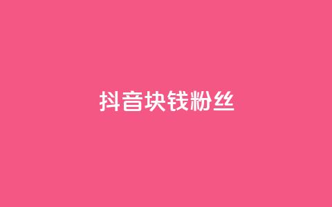 抖音1块钱10000粉丝 - 抖音:1元快速获得1万粉丝【新方法揭秘】! 第1张 抖音1块钱10000粉丝 - 抖音:1元快速获得1万粉丝【新方法揭秘】! 第1张