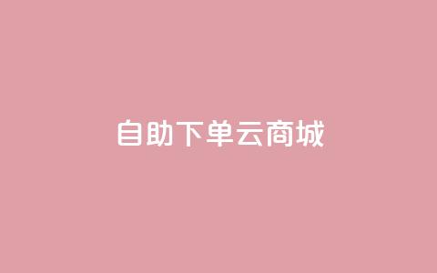 自助下单云商城,抖音1-75级价目表 - dy自助下单网 抖音100充值入口 第1张 自助下单云商城,抖音1-75级价目表 - dy自助下单网 抖音100充值入口 第1张