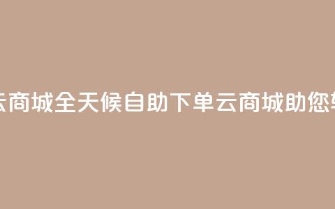 24小时自助下单云商城 - 全天候自助下单云商城助您轻松购物! 第1张 24小时自助下单云商城 - 全天候自助下单云商城助您轻松购物! 第1张