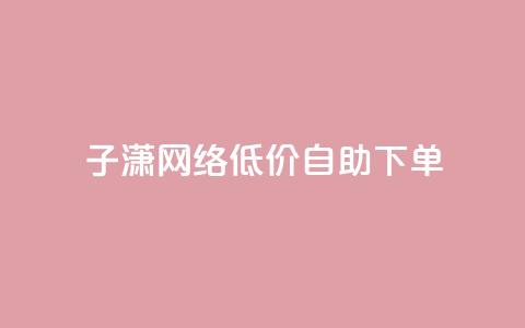 子潇网络低价自助下单,网红商城快手业务 - 快手如何快速获得100赞 暗区突围卡盟24小时自动发卡平台 第1张 子潇网络低价自助下单,网红商城快手业务 - 快手如何快速获得100赞 暗区突围卡盟24小时自动发卡平台 第1张