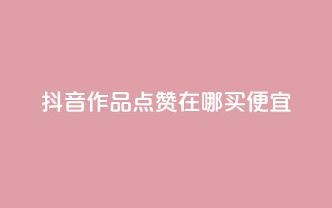 抖音作品点赞在哪买便宜 - 抖音作品点赞购买攻略,便宜渠道大揭秘! 第1张 抖音作品点赞在哪买便宜 - 抖音作品点赞购买攻略,便宜渠道大揭秘! 第1张