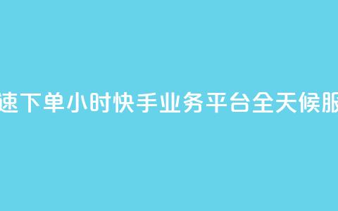 快速下单:24小时快手业务平台,全天候服务 第1张 快速下单:24小时快手业务平台,全天候服务 第1张