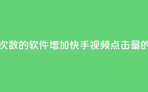 刷快手播放次数的软件 - 增加快手视频点击量的利器	。 第1张