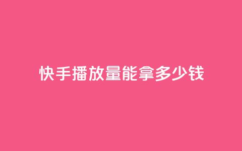 快手10000播放量能拿多少钱 - 快手10000播放量可以赚多少钱! 第1张 快手10000播放量能拿多少钱 - 快手10000播放量可以赚多少钱! 第1张