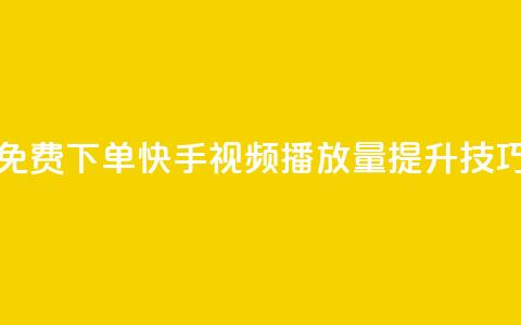 免费下单快手视频播放量提升技巧 第1张 免费下单快手视频播放量提升技巧 第1张