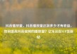 抖音播放量，抖音播放量达到多少才有收益，如何提高抖音视频的播放量？亿乐社区SUP货源站