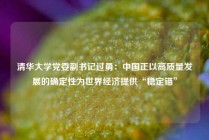 清华大学党委副书记过勇：中国正以高质量发展的确定性为世界经济提供“稳定锚”