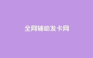 全网辅助发卡网 - 全网发卡服务平台打造便捷网购体验！