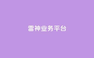 雷神QQ业务平台 - 雷神QQ业务平台：最受欢迎的在线游戏平台。
